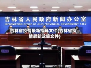 吉林省疫情最新指导文件(吉林省疫情最新政策文件)