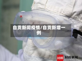 自贡新闻疫情/自贡新增一例