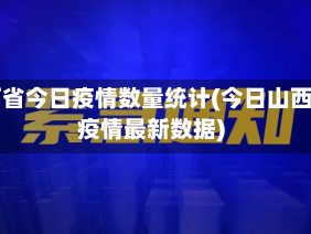 山西省今日疫情数量统计(今日山西省疫情最新数据)