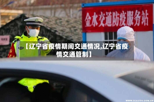 【辽宁省疫情期间交通情况,辽宁省疫情交通管制】-第1张图片