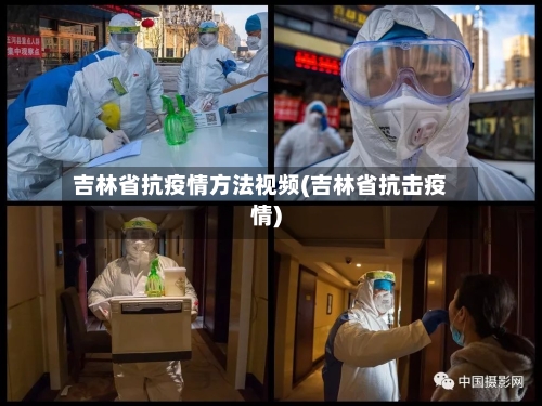 吉林省抗疫情方法视频(吉林省抗击疫情)-第2张图片