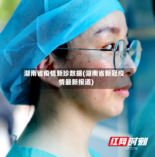 湖南省疫情新珍数据(湖南省新冠疫情最新报道)-第3张图片