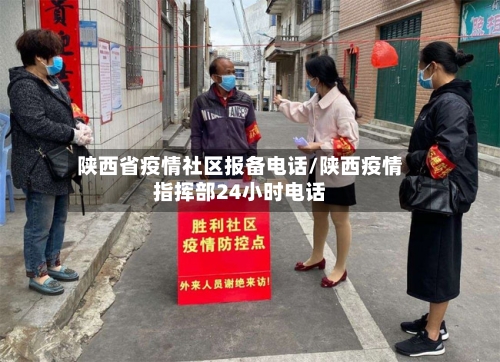 陕西省疫情社区报备电话/陕西疫情指挥部24小时电话-第1张图片