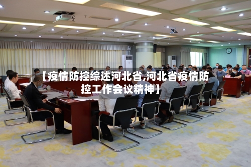 【疫情防控综述河北省,河北省疫情防控工作会议精神】-第1张图片