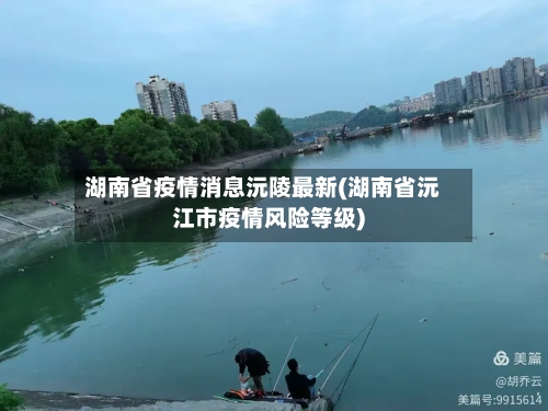 湖南省疫情消息沅陵最新(湖南省沅江市疫情风险等级)-第1张图片