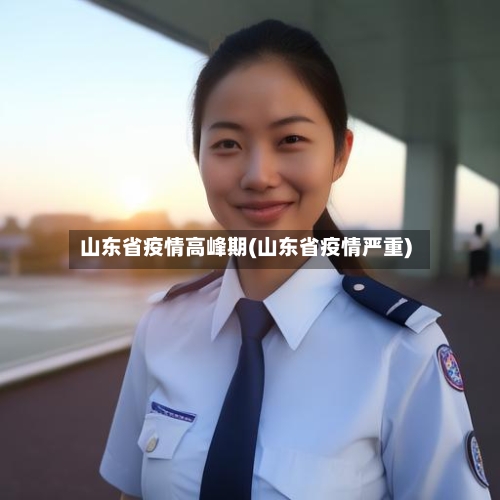 山东省疫情高峰期(山东省疫情严重)-第1张图片