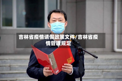 吉林省疫情请假政策文件/吉林省疫情管理规定-第1张图片