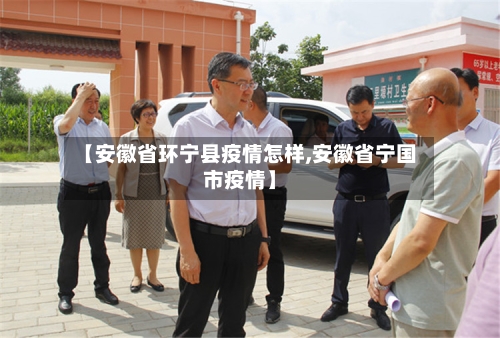 【安徽省环宁县疫情怎样,安徽省宁国市疫情】-第3张图片