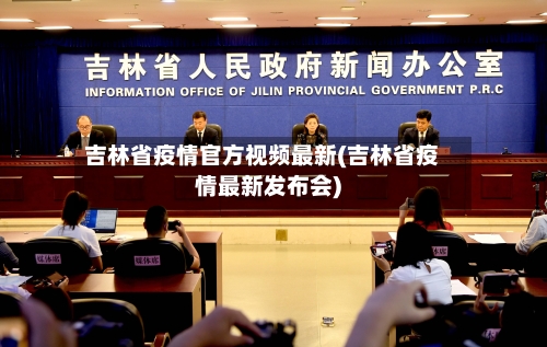 吉林省疫情官方视频最新(吉林省疫情最新发布会)-第2张图片