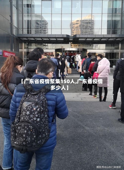 【广东省疫情聚集150人,广东省疫情多少人】-第3张图片