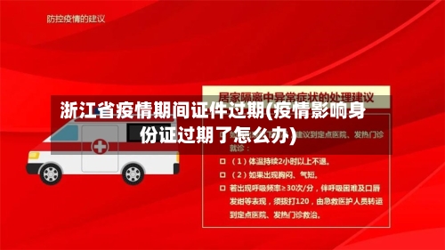 浙江省疫情期间证件过期(疫情影响身份证过期了怎么办)-第1张图片