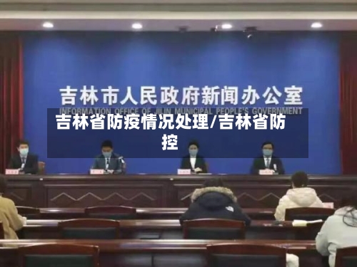 吉林省防疫情况处理/吉林省防控-第2张图片