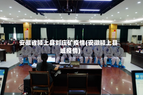 安徽省颍上县刘庄矿疫情(安徽颍上县城疫情)-第1张图片