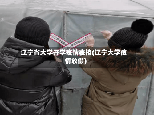 辽宁省大学开学疫情表格(辽宁大学疫情放假)-第1张图片