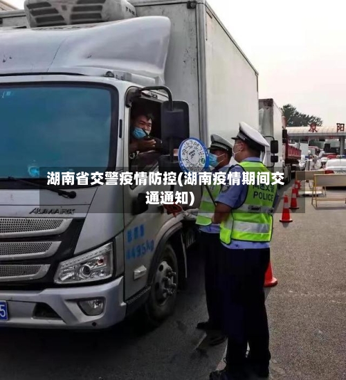 湖南省交警疫情防控(湖南疫情期间交通通知)-第1张图片