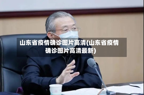 山东省疫情确诊图片高清(山东省疫情确诊图片高清最新)-第1张图片