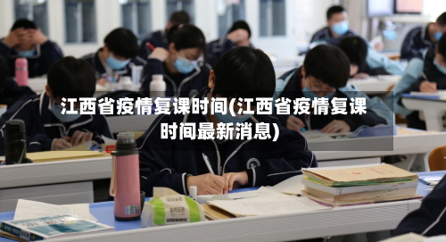 江西省疫情复课时间(江西省疫情复课时间最新消息)-第2张图片