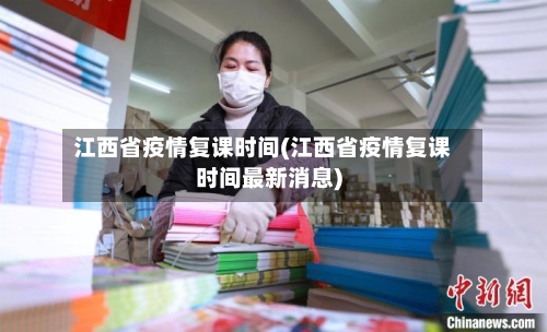 江西省疫情复课时间(江西省疫情复课时间最新消息)-第1张图片