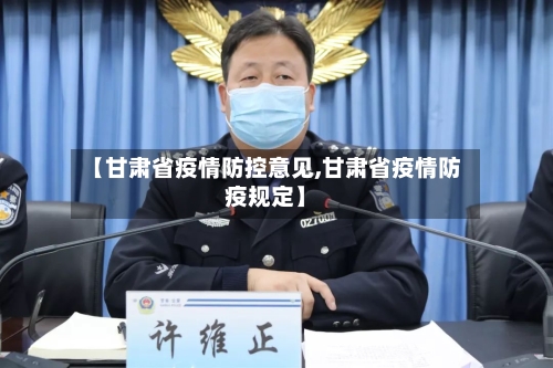 【甘肃省疫情防控意见,甘肃省疫情防疫规定】-第1张图片