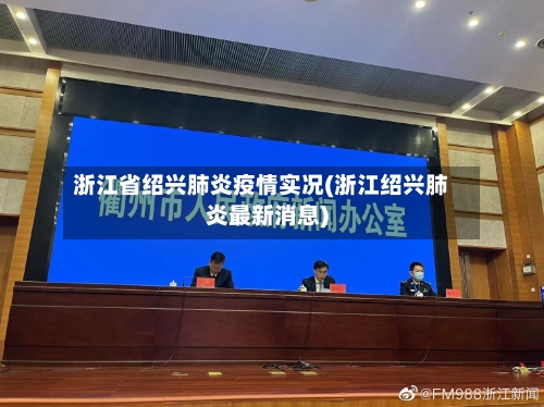 浙江省绍兴肺炎疫情实况(浙江绍兴肺炎最新消息)-第2张图片