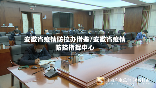 安徽省疫情防控办借鉴/安徽省疫情防控指挥中心-第1张图片