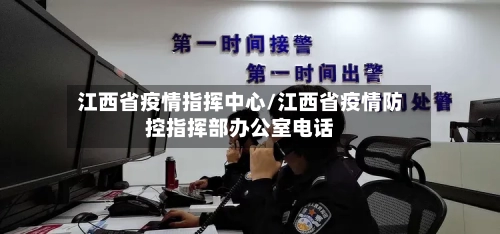 江西省疫情指挥中心/江西省疫情防控指挥部办公室电话-第1张图片