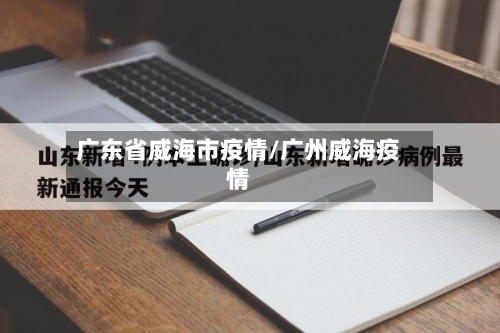 广东省威海市疫情/广州威海疫情-第2张图片