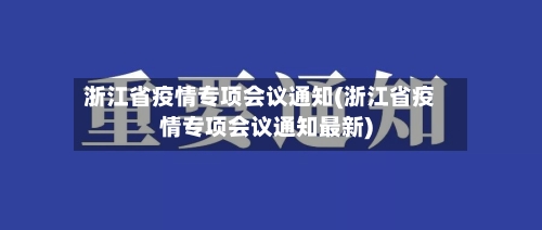 浙江省疫情专项会议通知(浙江省疫情专项会议通知最新)-第1张图片