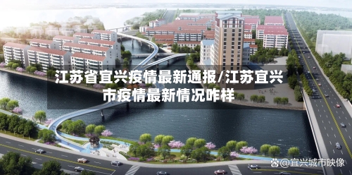 江苏省宜兴疫情最新通报/江苏宜兴市疫情最新情况咋样-第3张图片