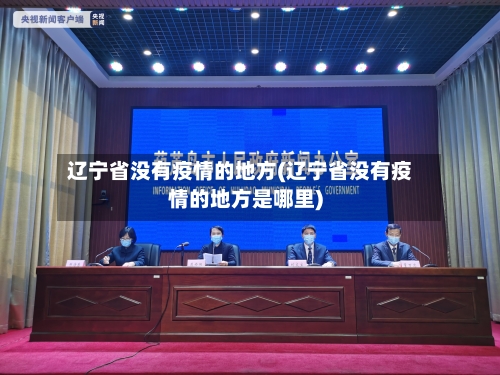 辽宁省没有疫情的地方(辽宁省没有疫情的地方是哪里)-第3张图片