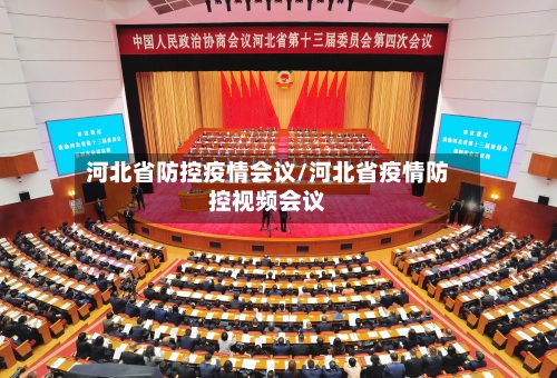 河北省防控疫情会议/河北省疫情防控视频会议-第1张图片