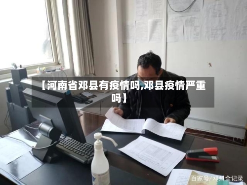 【河南省邓县有疫情吗,邓县疫情严重吗】-第2张图片