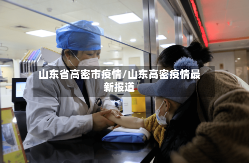 山东省高密市疫情/山东高密疫情最新报道-第2张图片