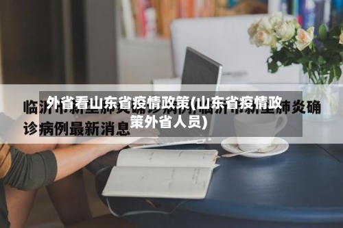 外省看山东省疫情政策(山东省疫情政策外省人员)-第1张图片