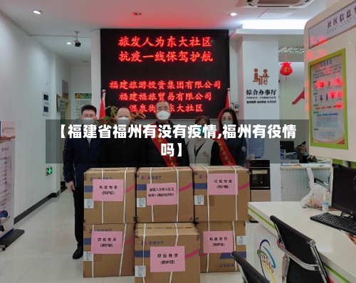 【福建省福州有没有疫情,福州有役情吗】-第1张图片