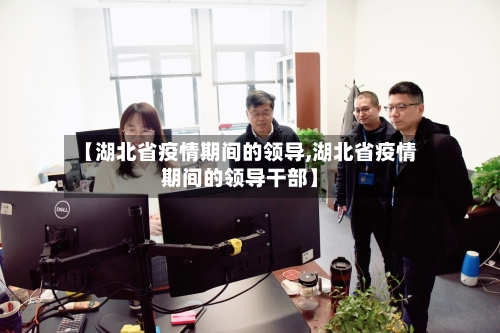 【湖北省疫情期间的领导,湖北省疫情期间的领导干部】-第1张图片