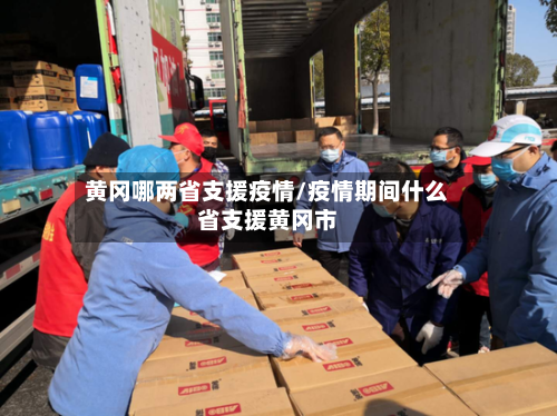 黄冈哪两省支援疫情/疫情期间什么省支援黄冈市-第2张图片