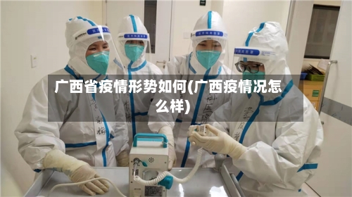 广西省疫情形势如何(广西疫情况怎么样)-第3张图片