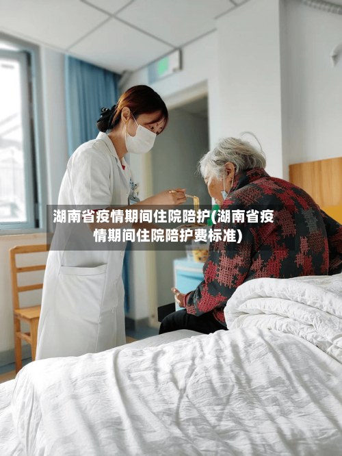 湖南省疫情期间住院陪护(湖南省疫情期间住院陪护费标准)-第1张图片