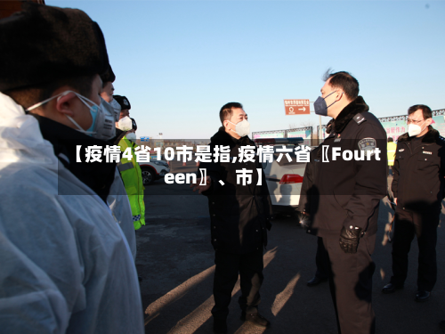 【疫情4省10市是指,疫情六省〖Fourteen〗	、市】-第2张图片