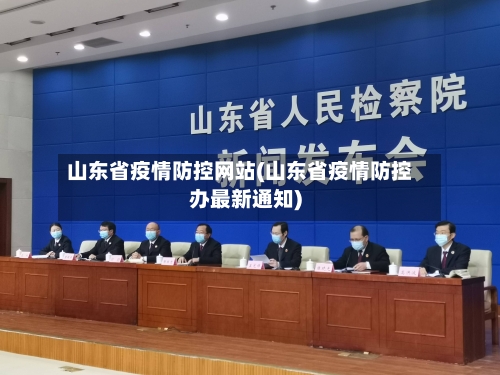 山东省疫情防控网站(山东省疫情防控办最新通知)-第2张图片