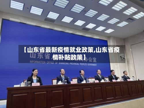 【山东省最新疫情就业政策,山东省疫情补贴政策】-第1张图片