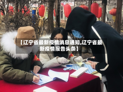 【辽宁省最新疫情消息通知,辽宁省最新疫情报告头条】-第3张图片