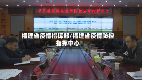 福建省疫情指挥部/福建省疫情防控指挥中心-第2张图片