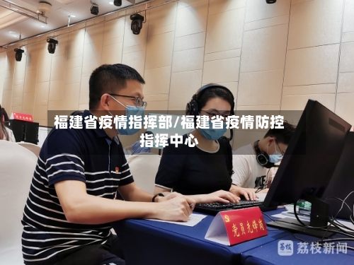 福建省疫情指挥部/福建省疫情防控指挥中心-第1张图片