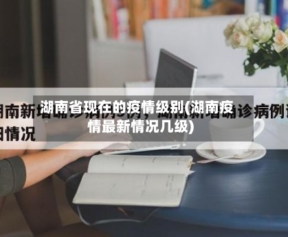 湖南省现在的疫情级别(湖南疫情最新情况几级)-第2张图片