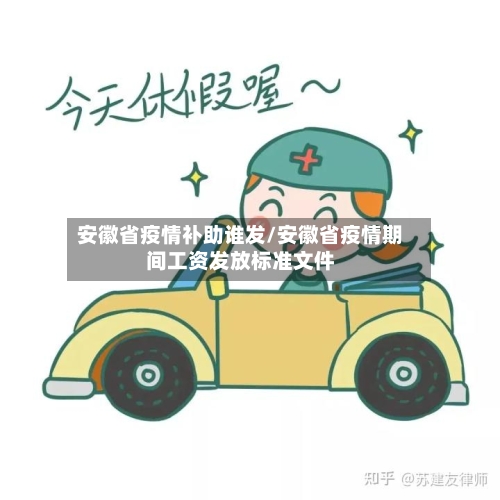 安徽省疫情补助谁发/安徽省疫情期间工资发放标准文件-第1张图片