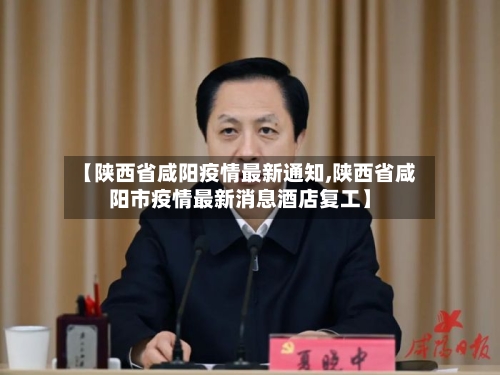 【陕西省咸阳疫情最新通知,陕西省咸阳市疫情最新消息酒店复工】-第1张图片
