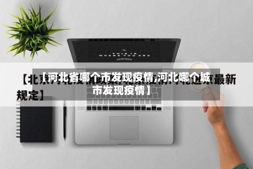【河北省哪个市发现疫情,河北哪个城市发现疫情】-第1张图片