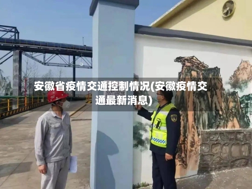 安徽省疫情交通控制情况(安徽疫情交通最新消息)-第1张图片